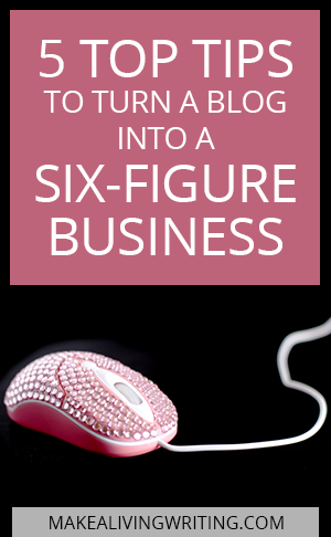 5 Top Tips to Turn a Blog into a Six-Figure Business