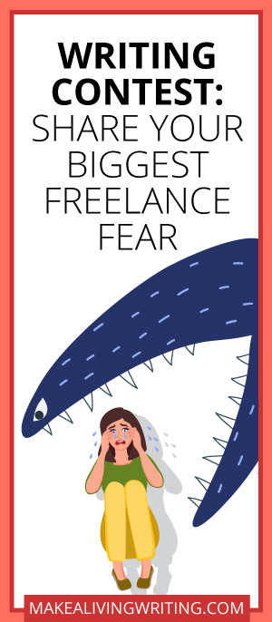 Writing Contest: Share Your Biggest Freelance Fear. Makealivingwriting.com