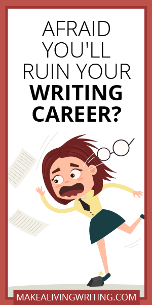Afraid you'll ruin your writing career? Makealivingwriting.com