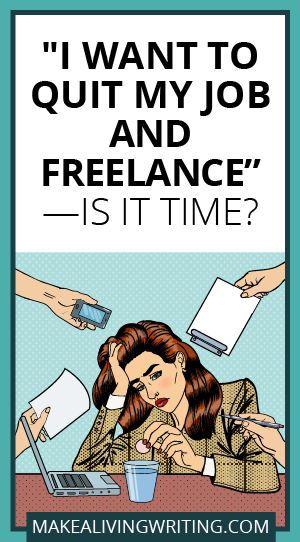 'I want to quit my job and freelance. Is it time?. Makealivingwriting.com