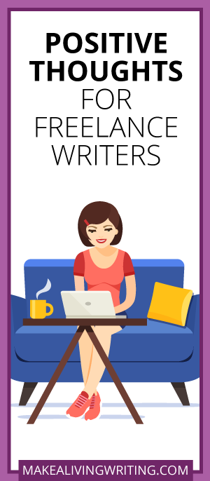 Positive Thoughts for Freelance Writers. Makealivingwriting.com