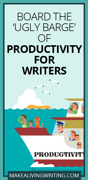 Board the 'Ugly Barge' of Productivity for Writers. Makealivingwriting.com