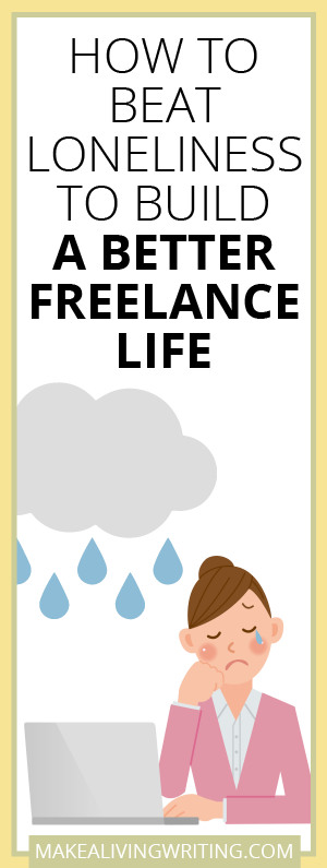 How to Beat Loneliness to Build a Better Freelance Life. Makealivingwriting.com