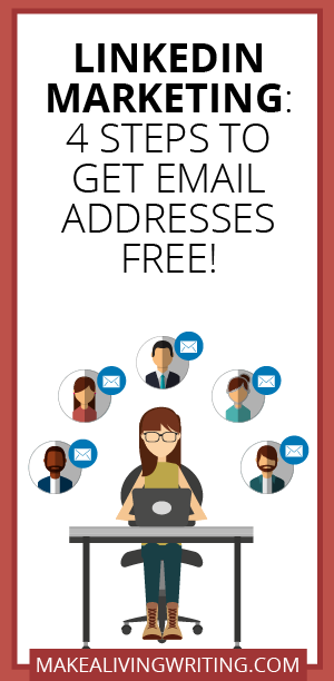 LinkedIn Marketing: 4 Steps to Get Email Addresses FREE! Makealivingwriting.com.