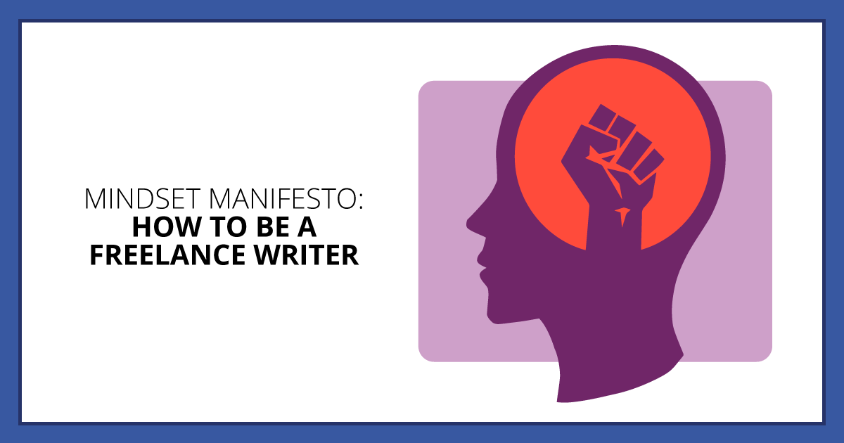 Mindset Manifesto: How to Be a Freelance Writer. Makealivingwriting.com