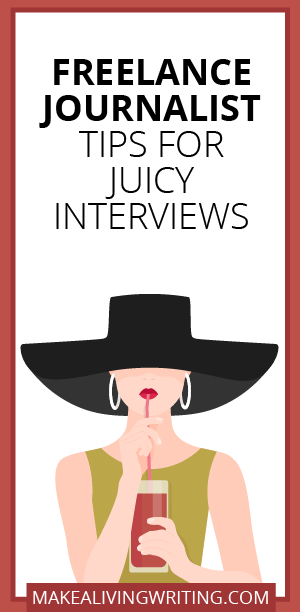 Freelance Journalist Tips for Juicy Interviews. Makealivingwriting.com.