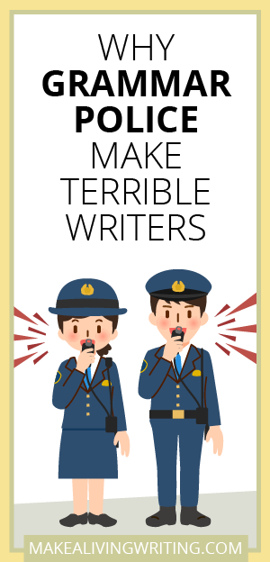 Why Grammar Police Make Terrible Writers. Makelivingwriting.com