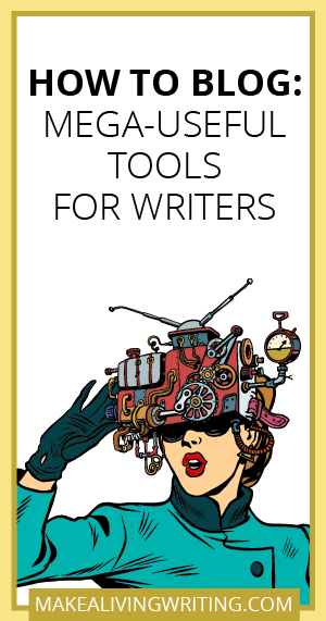How to Blog: The Ultimate Guide to Mega-Useful Tools for Writers. Makealivingwriting.com.