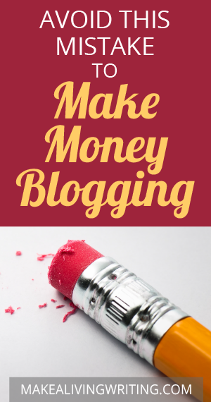 Avoid this mistake to make money blogging. Makealivingwriting.com