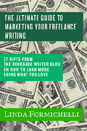 Ultimate Guide to Marketing Your Freelance Writing: 27 Riffs from the Renegade Writer Blog