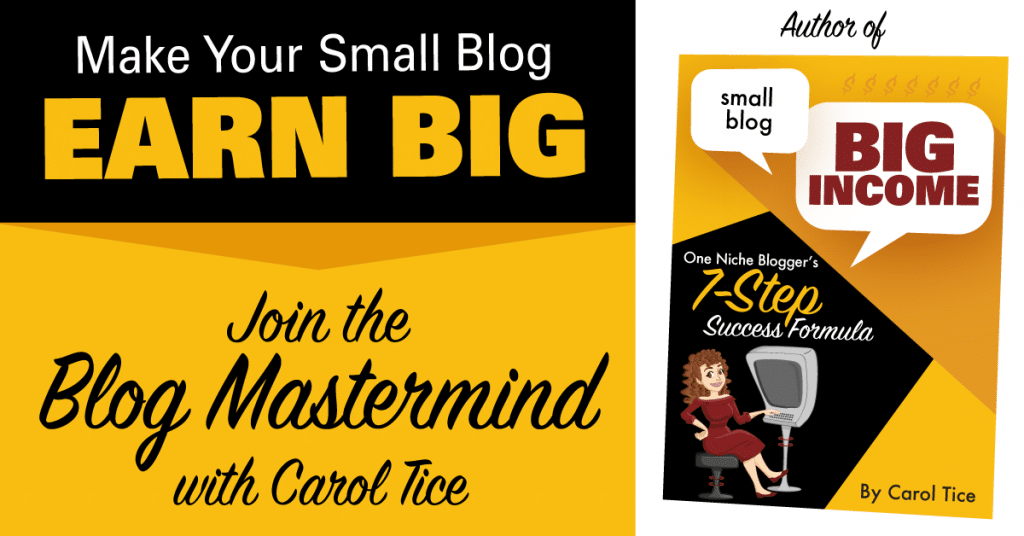 Make your small blog EARN BIG! Join the Blog Mastermind with Carol Tice, Author of Small Blog, Big Income: One Niche Blogger's 7-Step Formula