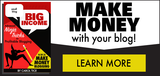 MAKE MONEY WITH YOUR BLOG! Small Blog, Big Income: Advanced Ninja Tricks for Profitable Blogging. 90 Tips to Make Money Blogging. By Carol Tice