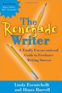 The Renegade Writer: A Totally Unconventional Guide to Freelance Writing Success