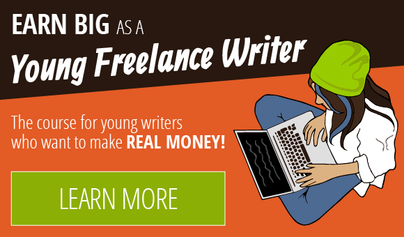 Earn Big as a Young Writer A course for young writers who want to make REAL MONEY! LEARN MORE